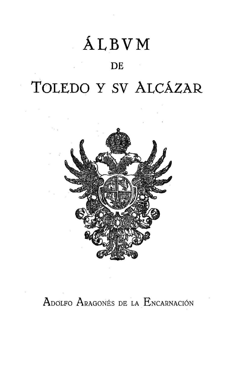 Álbum de Toledo y su Alcázar / Adolfo Aragonés de la Encarnación.-. [Monografía]