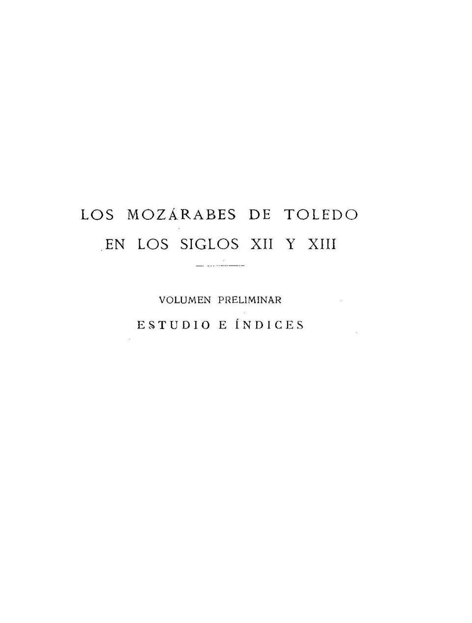 Los Mozárabes de Toledo en los siglos XII y XIII. Estudio e Índices / Ángel González Palencia.-. [Monografía]