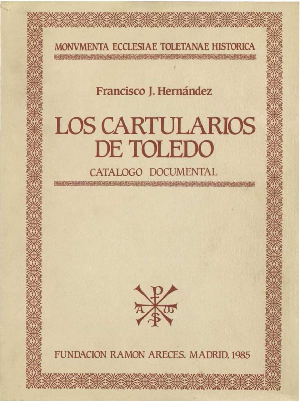 Los Cartularios de Toledo : Catálogo documental / Francisco Javier Hernández; prólogo de Ramón Gonzálvez.-. [Monografía]