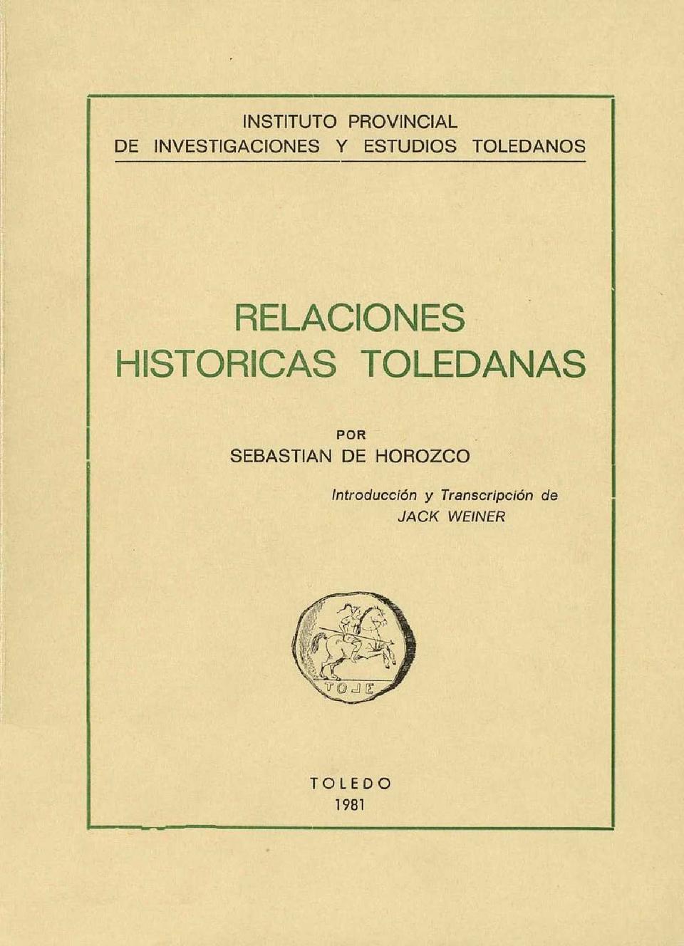 Relaciones históricas toledanas / por Sebastián de Horozco. Introducción y transcripción de Jack Weiner. [Monografía]