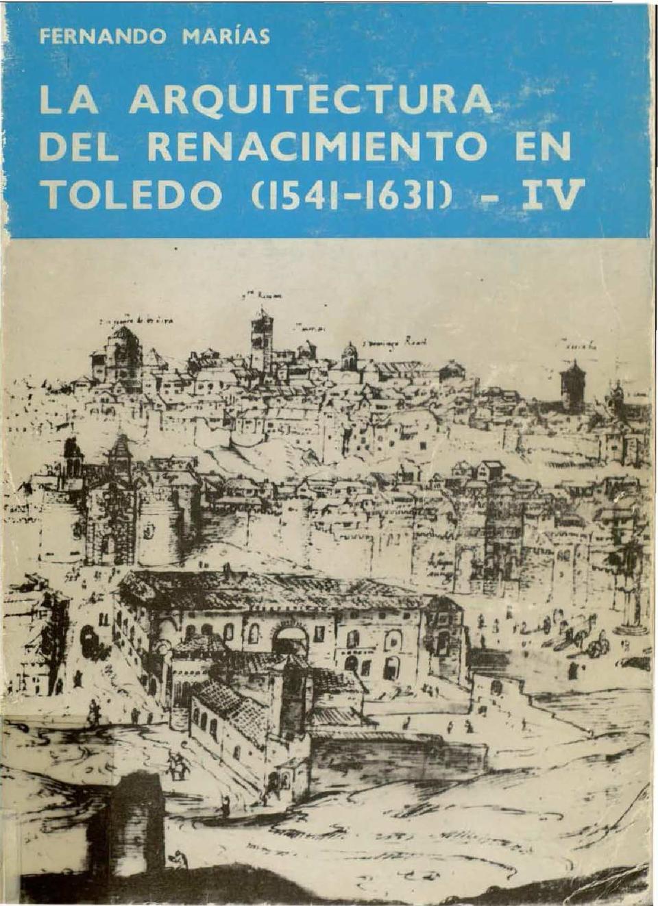 La Arquitectura del Renacimiento en Toledo (1541-1631) / Fernando Marías.-. [Monografía]