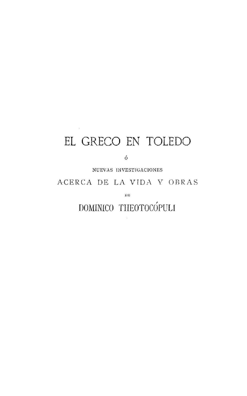 El Greco en Toledo o nuevas investigaciones acerca de la vida y obras de Dominico Theotocopuli / Francisco de Borja San Román y Fernández; introducción de M. B. Cossio.-. [Monografía]