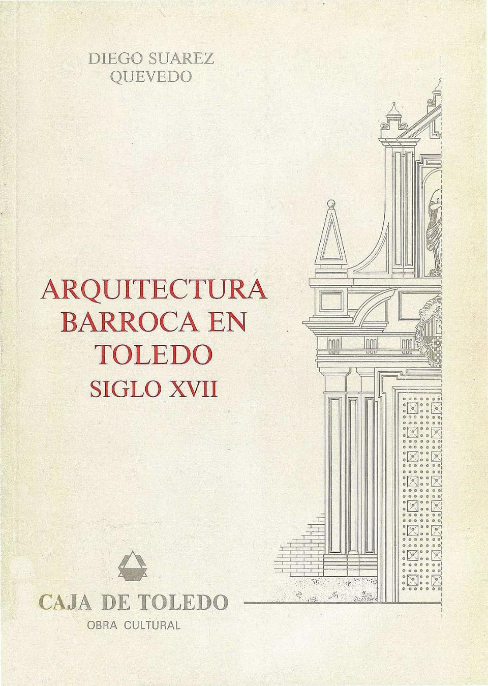 Arquitectura barroca en Toledo, siglo XVII / Diego Suárez Quevedo.-. [Monografía]
